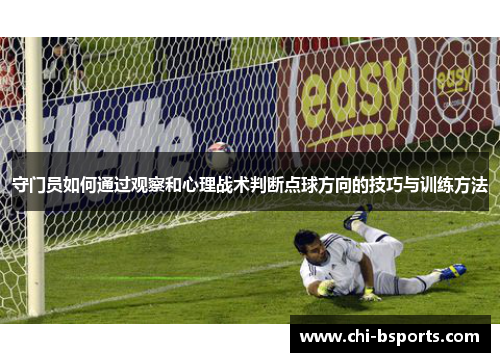 守门员如何通过观察和心理战术判断点球方向的技巧与训练方法 守门员如何通过观察和心理战术判断点球方向的技巧与训练方法