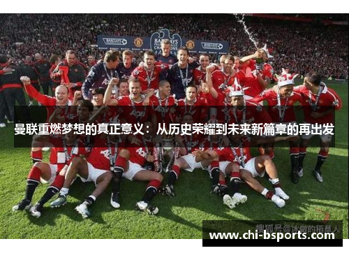 曼联重燃梦想的真正意义:从历史荣耀到未来新篇章的再出发 曼联重燃梦想的真正意义:从历史荣耀到未来新篇章的再出发