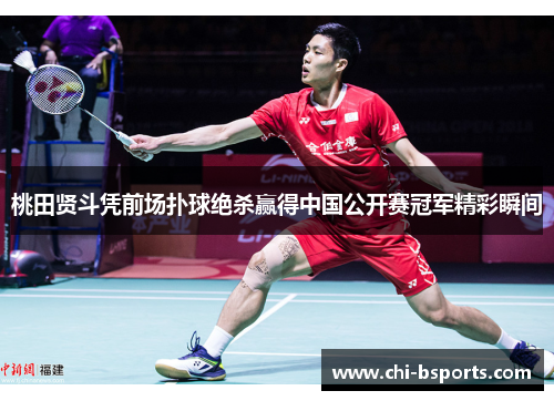 桃田贤斗凭前场扑球绝杀赢得中国公开赛冠军精彩瞬间