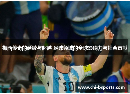 梅西传奇的延续与超越 足球领域的全球影响力与社会贡献 梅西传奇的延续与超越 足球领域的全球影响力与社会贡献