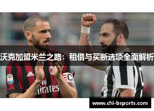 沃克加盟米兰之路：租借与买断选项全面解析