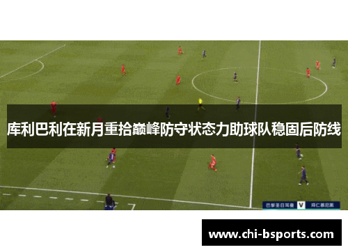 库利巴利在新月重拾巅峰防守状态力助球队稳固后防线