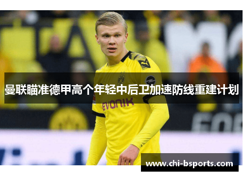 曼联瞄准德甲高个年轻中后卫加速防线重建计划