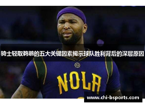 骑士轻取鹈鹕的五大关键因素揭示球队胜利背后的深层原因 骑士轻取鹈鹕的五大关键因素揭示球队胜利背后的深层原因